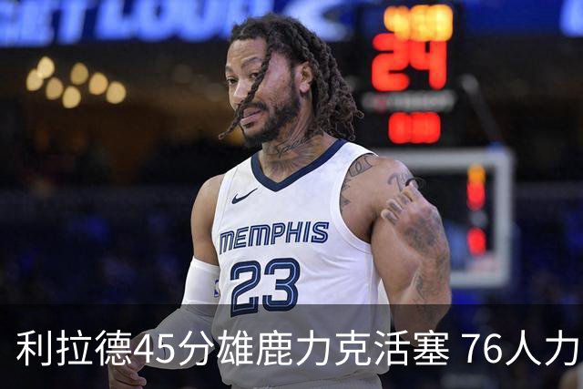 利拉德45分雄鹿力克活塞 76人力克黄蜂5连胜