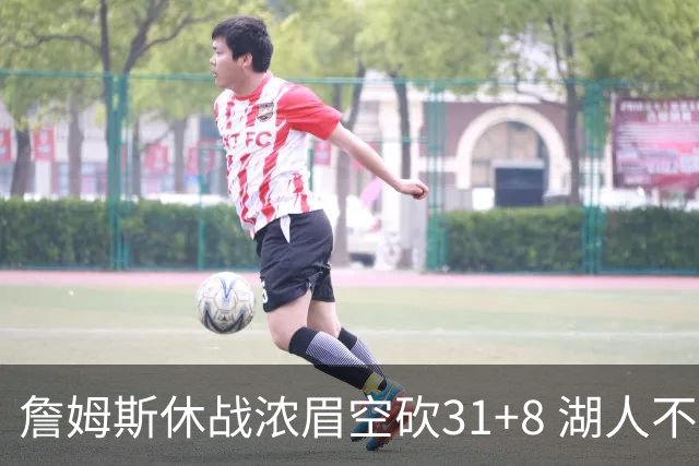 詹姆斯休战浓眉空砍31+8 湖人不敌森林狼4连败